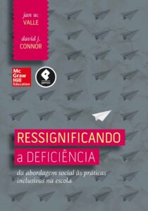 Ressignificando a deficiência: da abordagem social às práticas inclusivas na escola (Jan Valle e David Connor) Ressignificando a deficiência: da abordagem social às práticas inclusivas na escola (Jan Valle e David Connor)